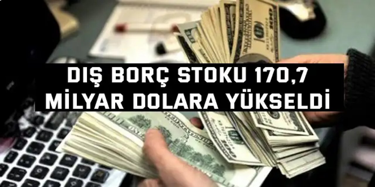 Dış Borç Stoku 170,7  Milyar Dolara Yükseldi