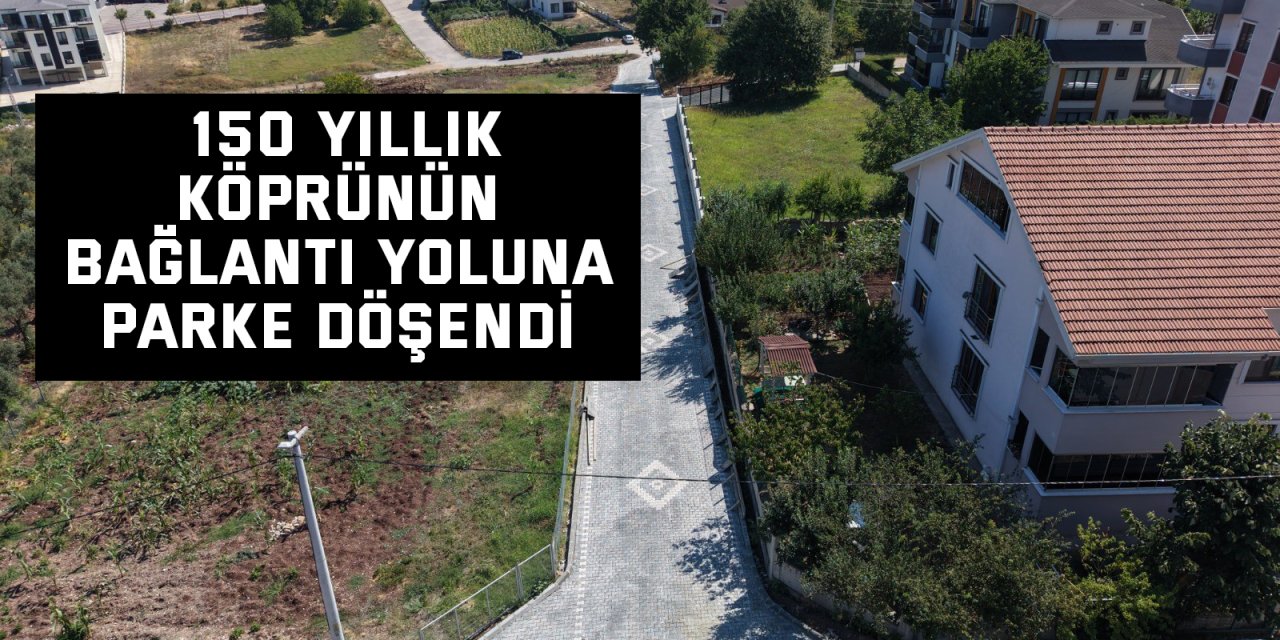 150 yıllık köprünün bağlantı yoluna parke döşendi
