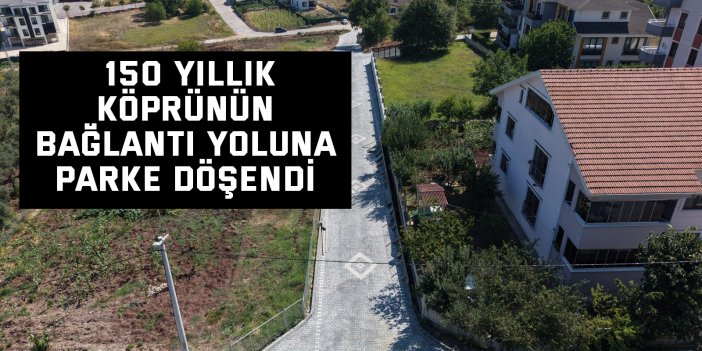 150 yıllık köprünün bağlantı yoluna parke döşendi