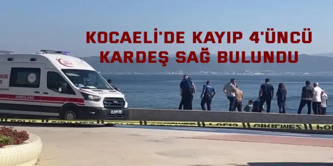 Kocaeli'de kayıp 4'üncü kardeş sağ bulundu