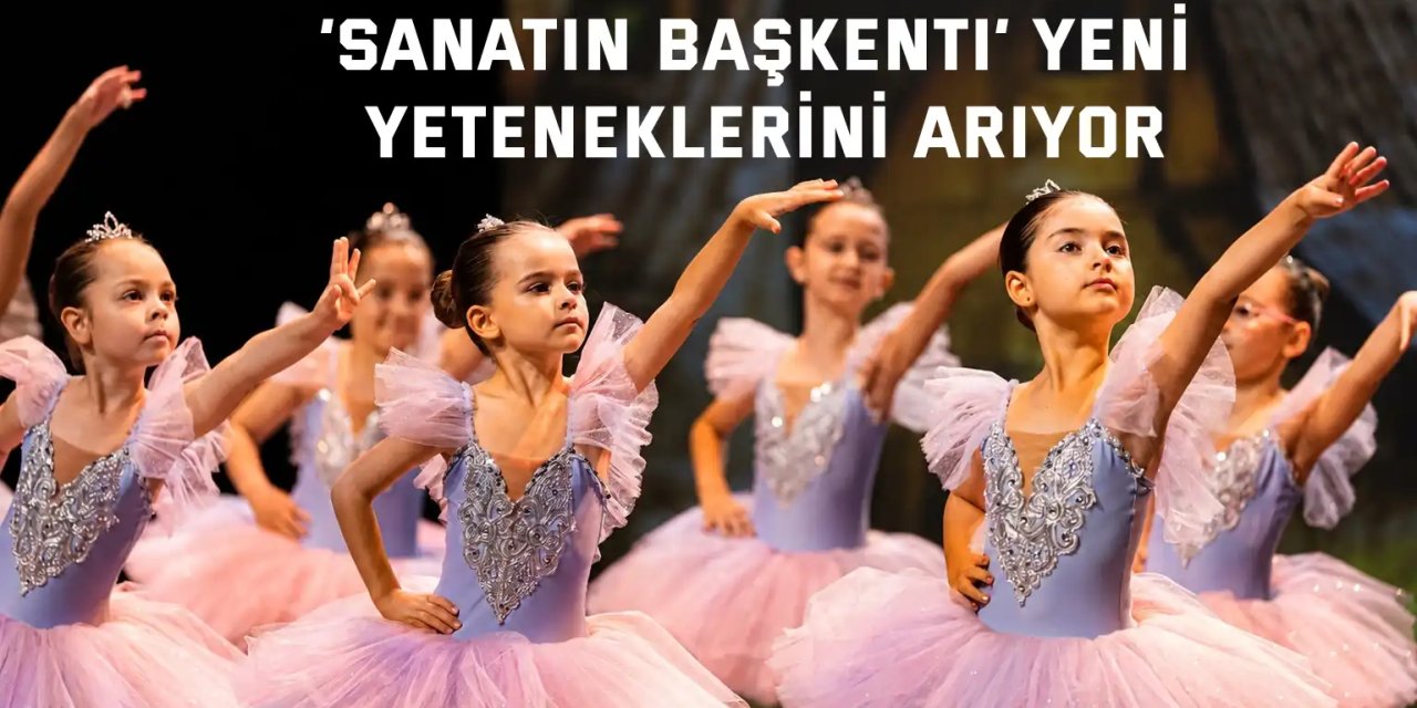 ‘Sanatın Başkenti’ yeni yeteneklerini arıyor
