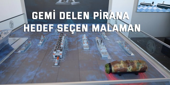 Gemi delen PİRANA, hedef seçen MALAMAN