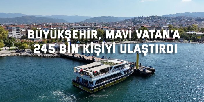 Büyükşehir, Mavi Vatan’a 245 bin kişiyi ulaştırdı