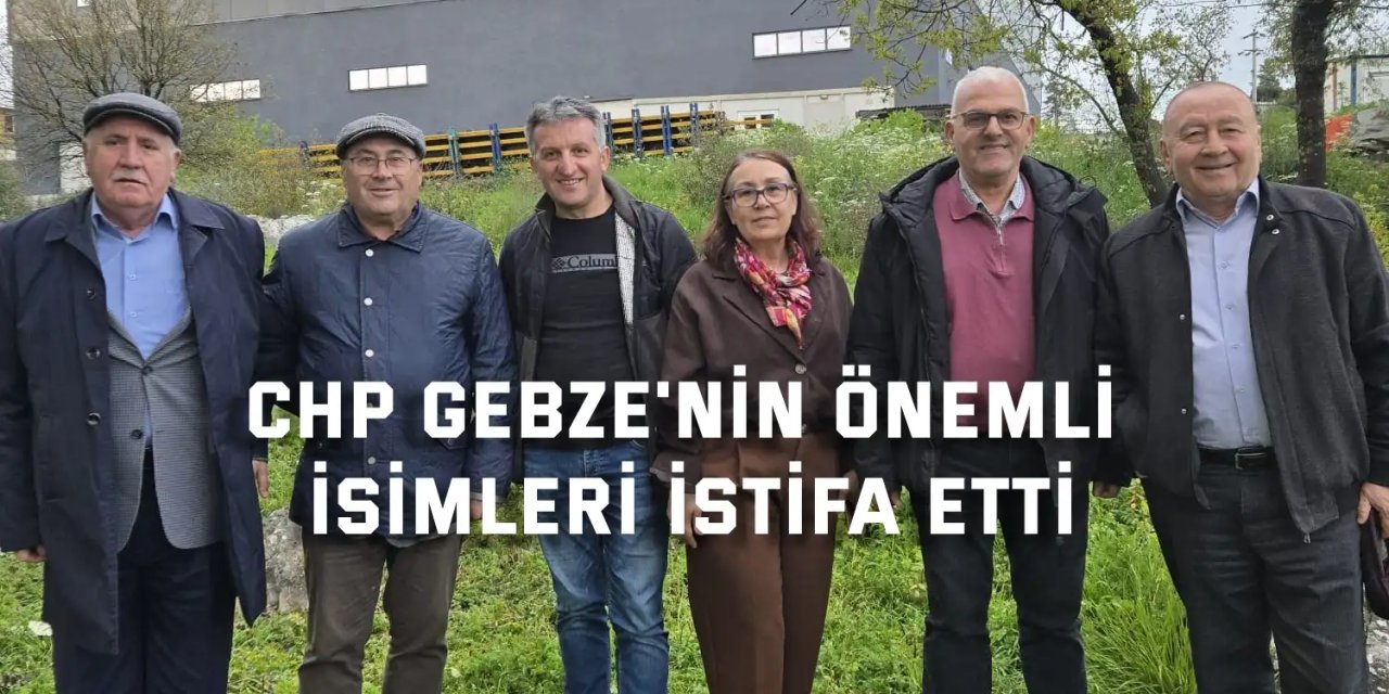 CHP Gebze'nin  Önemli İsimleri İstifa Etti