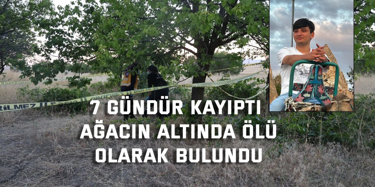 7 GÜNDÜR KAYIPTI       Ağacın altında ölü   olarak bulundu