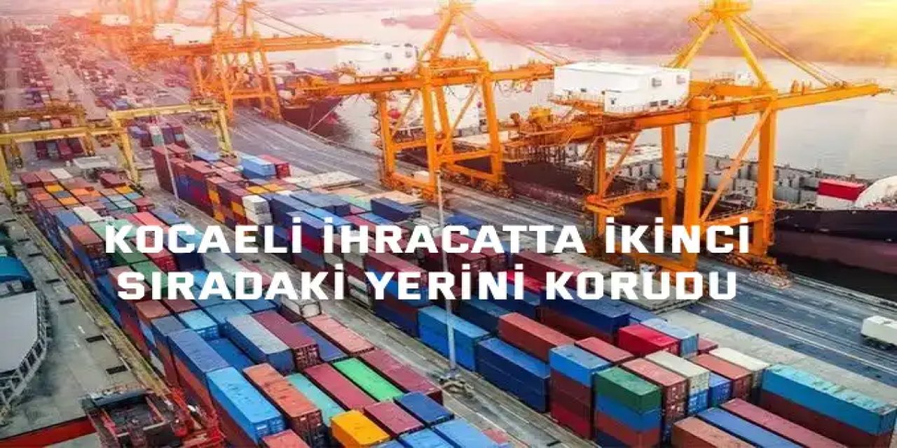 Kocaeli İhracatta İkinci  Sıradaki Yerini Korudu