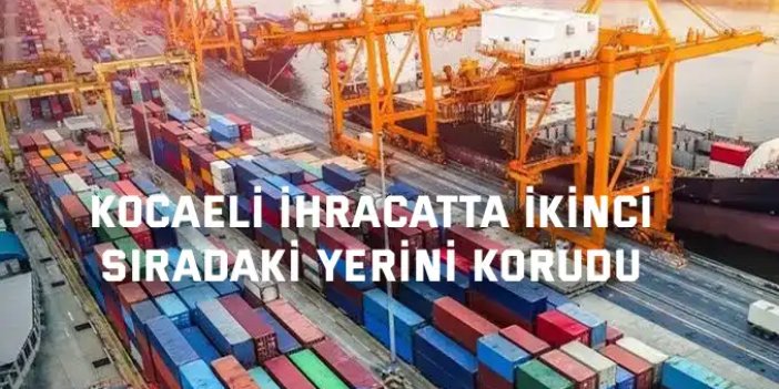 Kocaeli İhracatta İkinci  Sıradaki Yerini Korudu