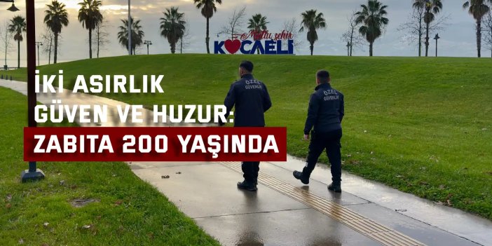 İki asırlık güven ve huzur: Zabıta 200 yaşında