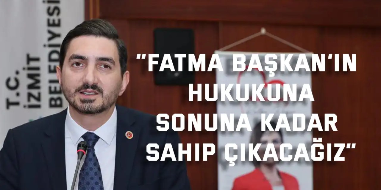 “Fatma Başkan’ın hukukuna  sonuna kadar sahip çıkacağız”