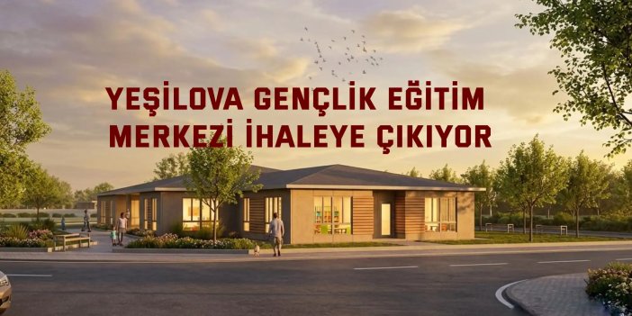 Yeşilova Gençlik Eğitim Merkezi ihaleye çıkıyor