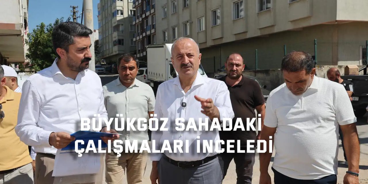 Büyükgöz Sahadaki Çalışmaları İnceledi
