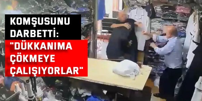 Tekstilci, komşusunu darbetti: "Dükkanıma çökmeye çalışıyorlar"