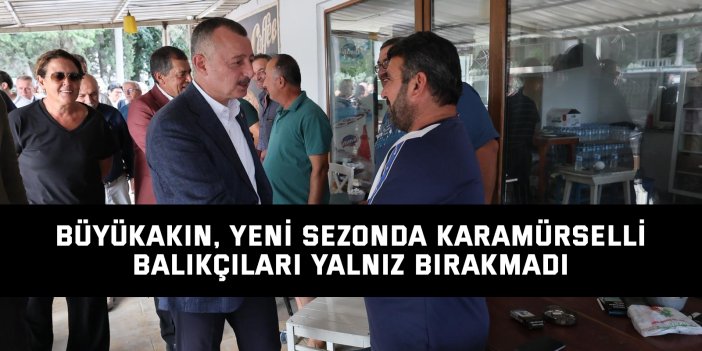 Büyükakın, yeni sezonda Karamürselli balıkçıları yalnız bırakmadı