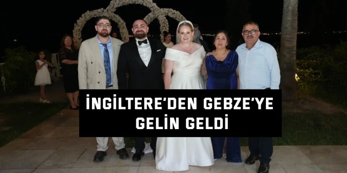İngiltere’den Gebze’ye gelin geldi
