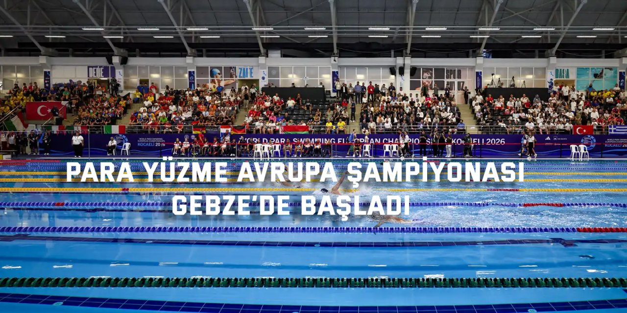 Para Yüzme Avrupa Şampiyonası Gebze’de başladı