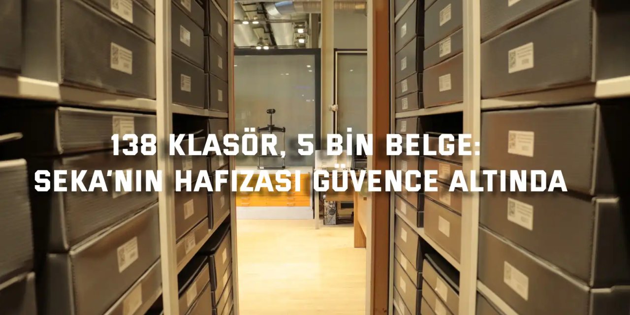 138 Klasör, 5 Bin Belge: SEKA’nın Hafızası Güvence Altında