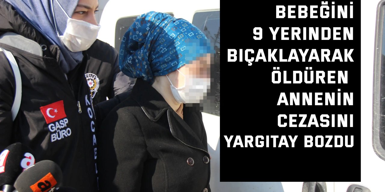 Bebeğini 9 yerinden bıçaklayarak öldüren annenin cezasını Yargıtay bozdu