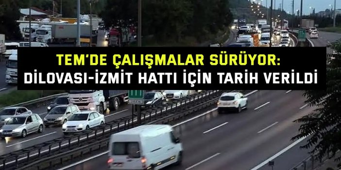 TEM’de Çalışmalar Sürüyor: Dilovası-İzmit Hattı İçin Tarih Verildi