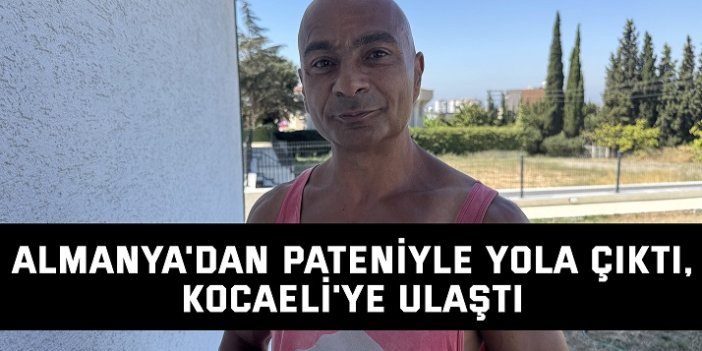 Almanya'dan pateniyle yola çıktı, Kocaeli'ye ulaştı
