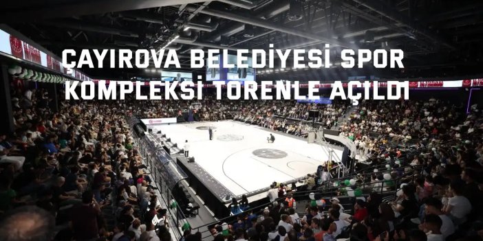 Çayırova Belediyesi Spor Kompleksi törenle açıldı