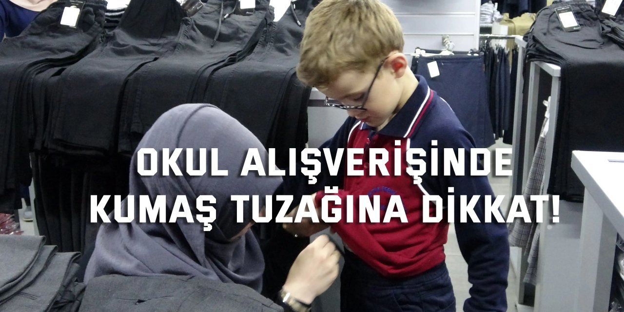 Okul alışverişinde kumaş tuzağına dikkat!
