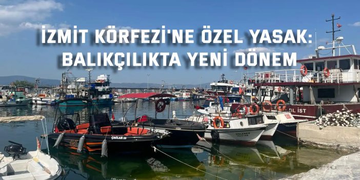 İzmit Körfezi'ne Özel Yasak: Balıkçılıkta Yeni Dönem