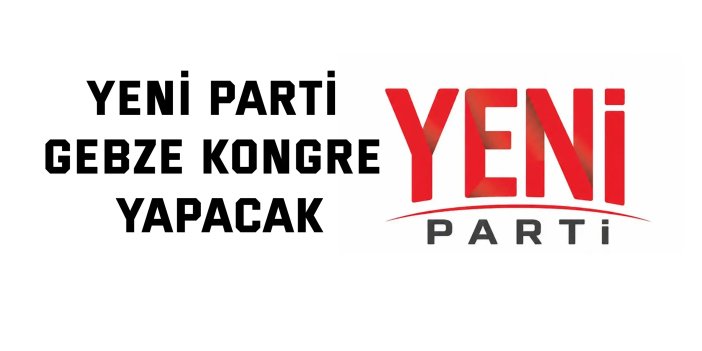 Yeni Parti Gebze Kongre Yapacak