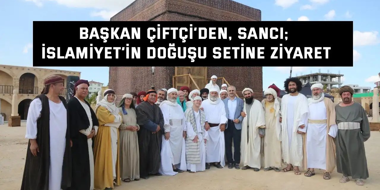 Başkan Çiftçi’den, Sancı; İslamiyet’in Doğuşu setine ziyaret