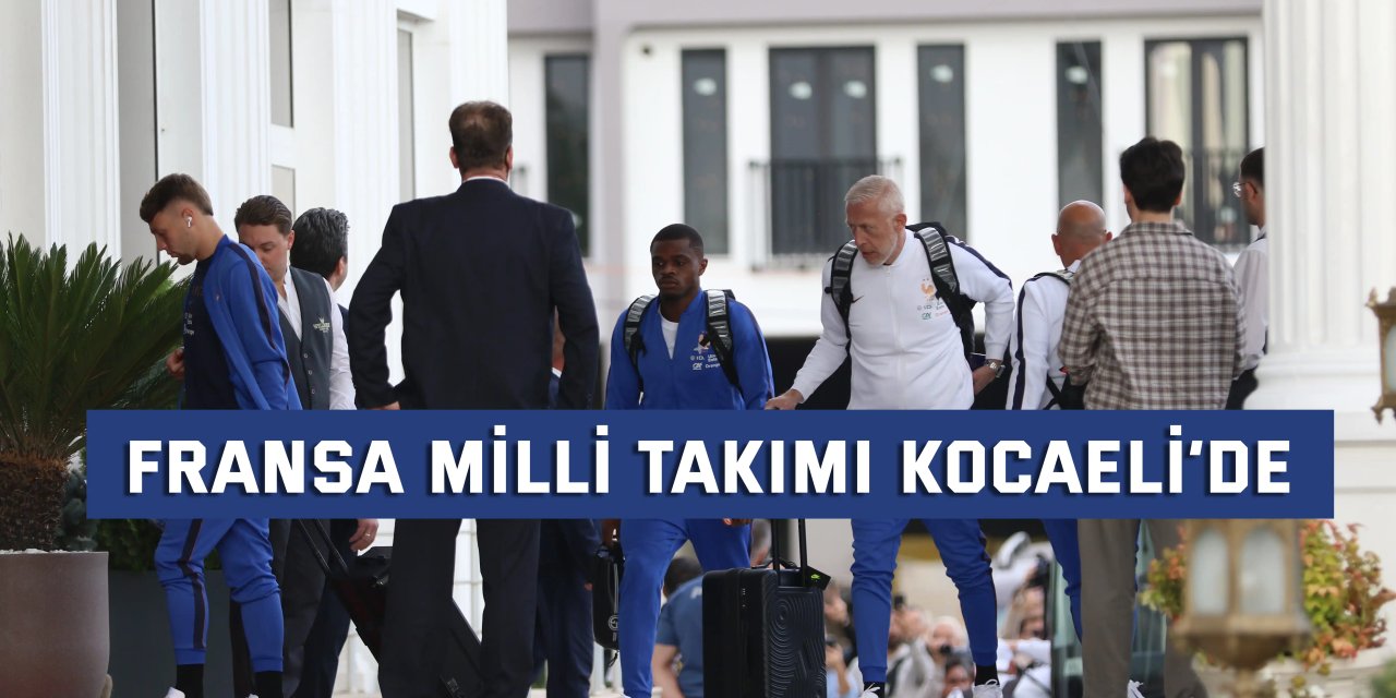 Fransa Milli Takımı Kocaeli’de