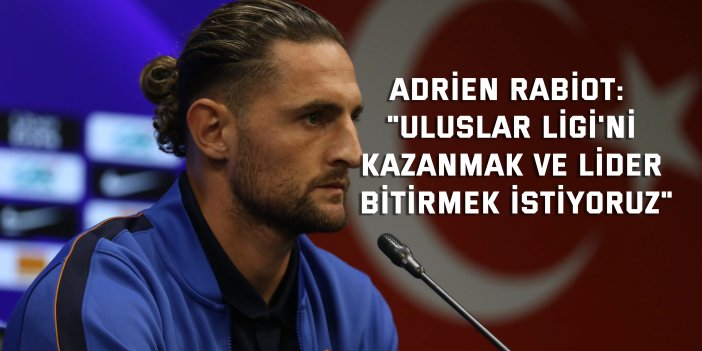 Adrien Rabiot: "Uluslar Ligi'ni kazanmak ve lider bitirmek istiyoruz"