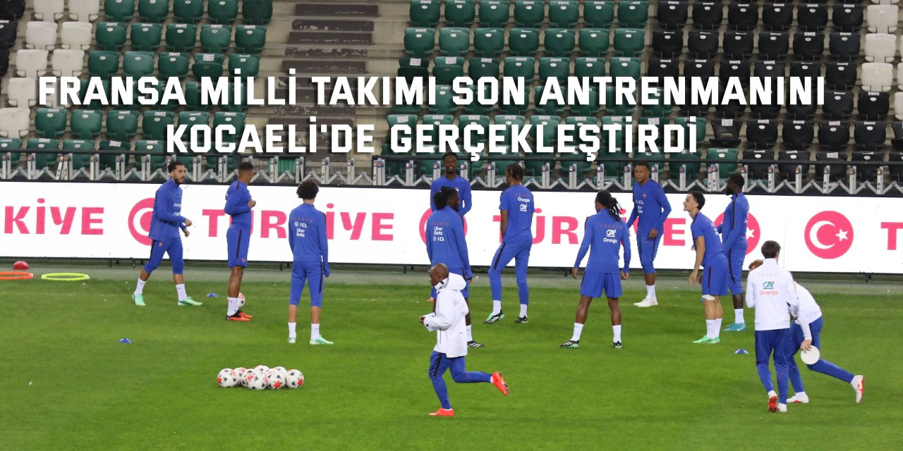 Fransa Milli Takımı son antrenmanını Kocaeli'de gerçekleştirdi