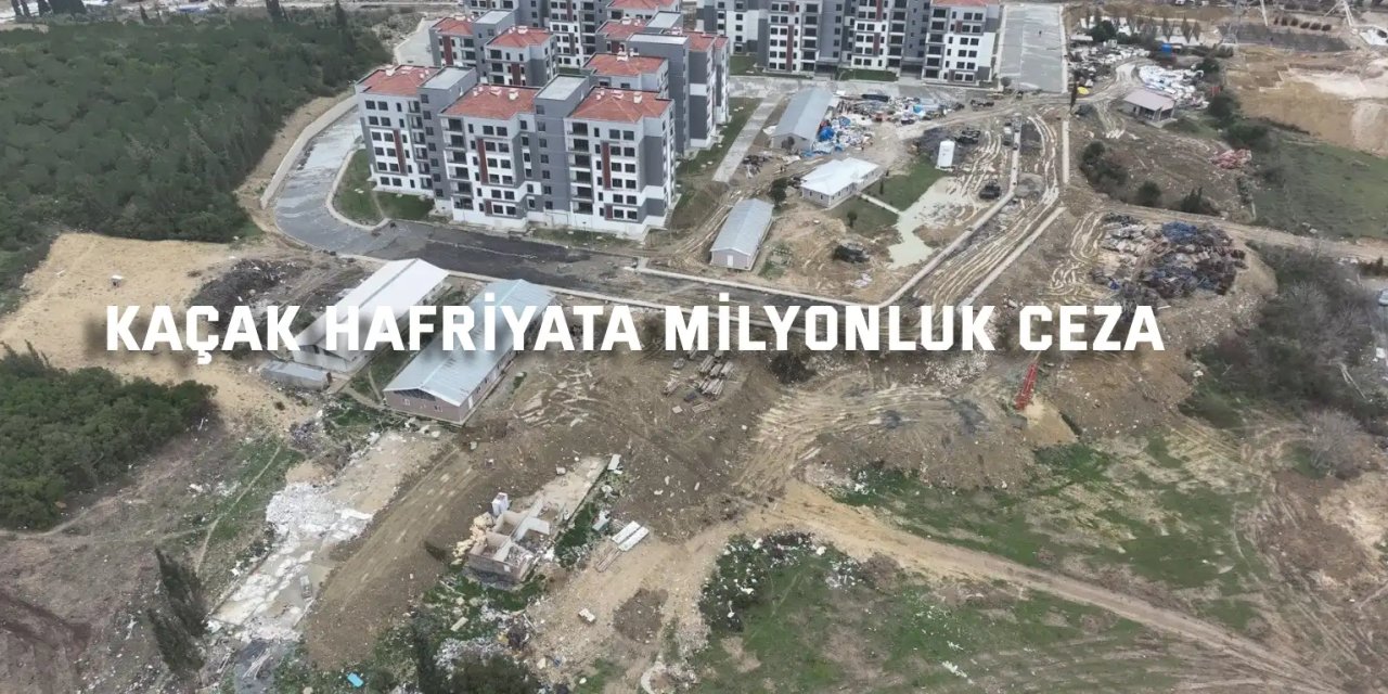 Kaçak hafriyata 9,3 milyon liralık ceza