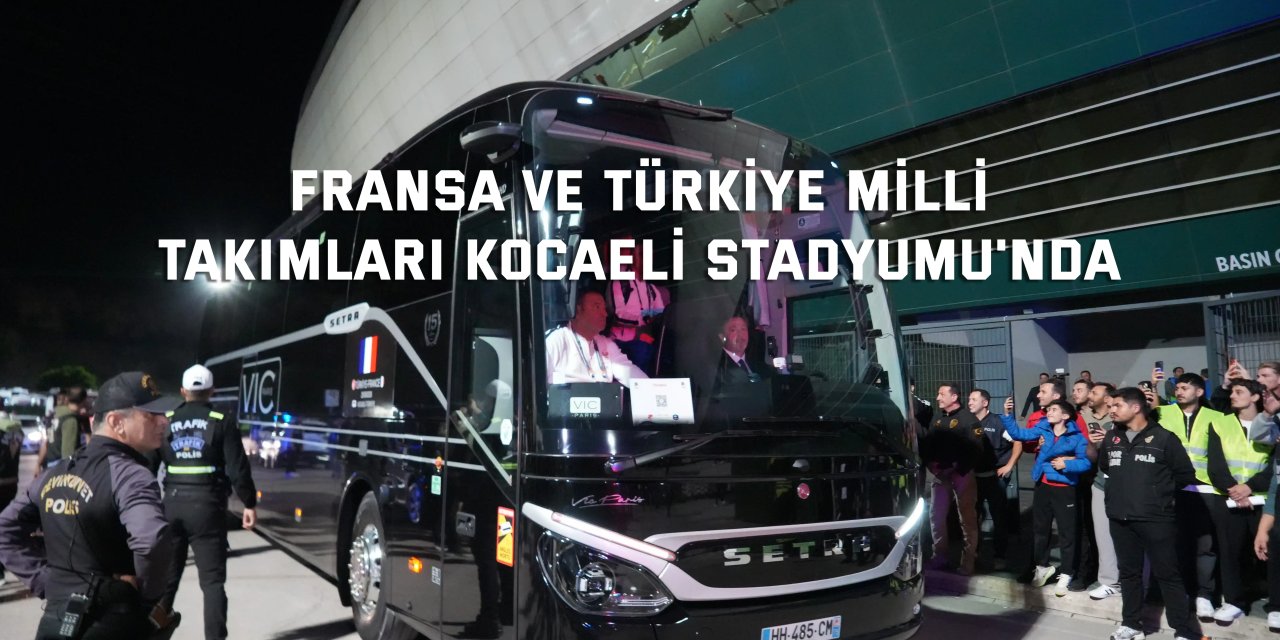 Fransa ve Türkiye milli takımları Kocaeli Stadyumu'nda