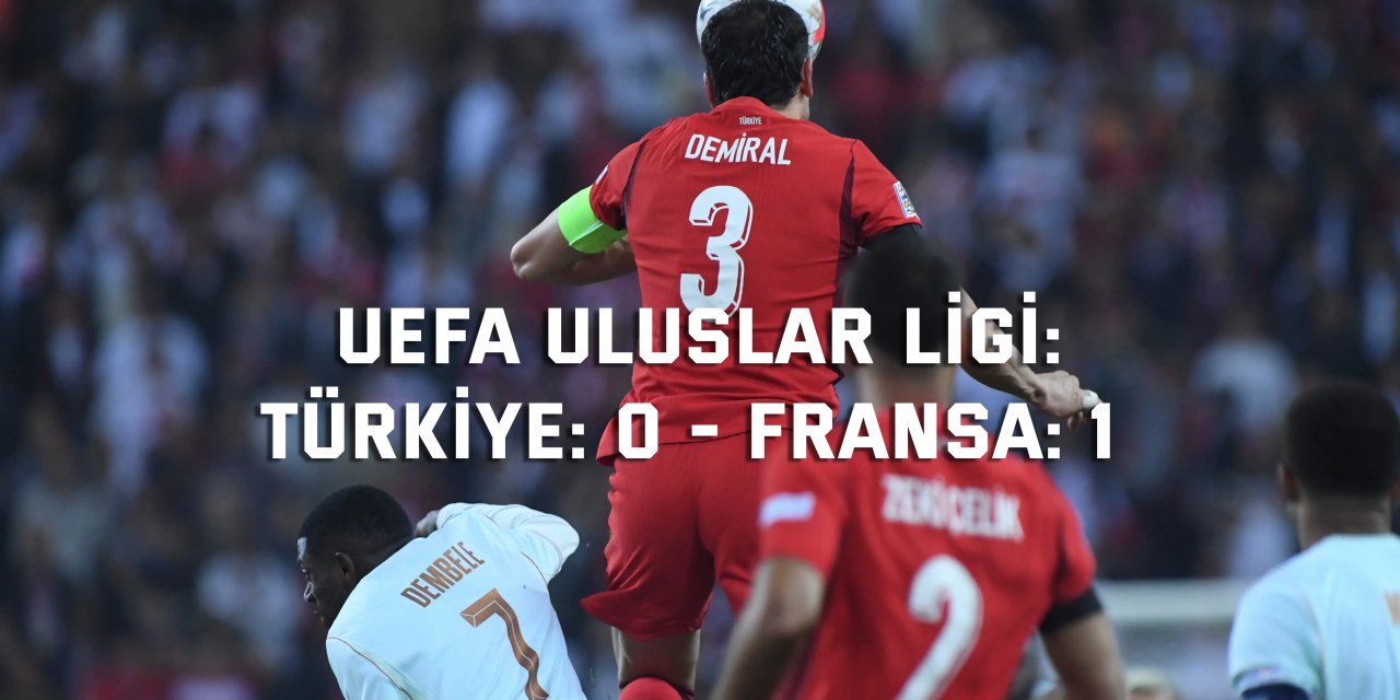 UEFA Uluslar Ligi: Türkiye: 0 - Fransa: 1