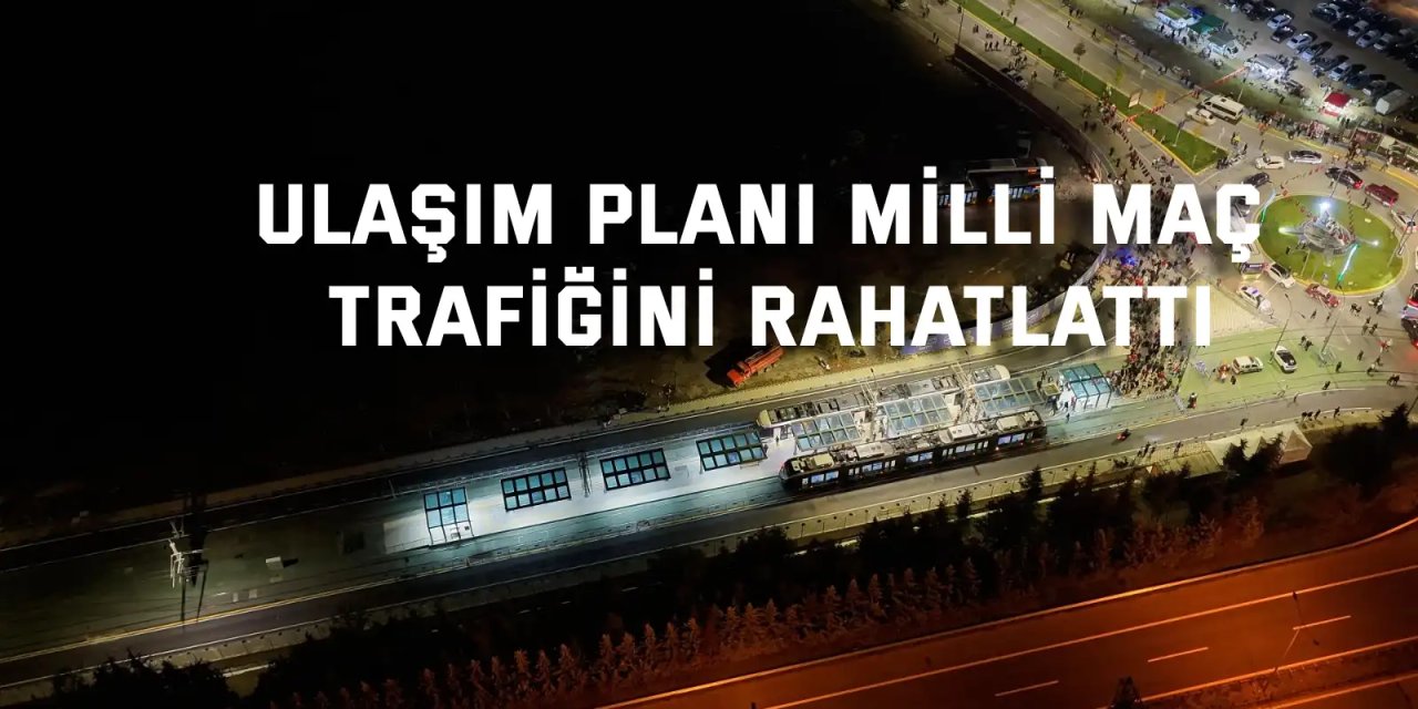 Ulaşım planı  milli maç trafiğini rahatlattı
