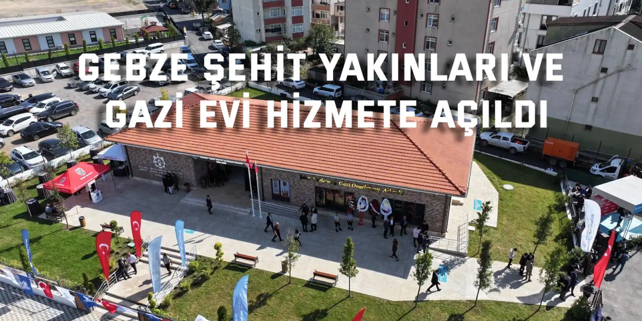 Gebze Şehit Yakınları ve Gazi Evi hizmete açıldı