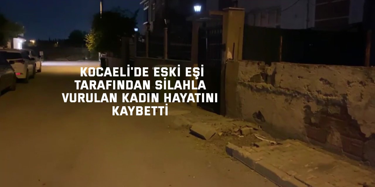 Kocaeli'de eski eşi tarafından silahla vurulan kadın hayatını kaybetti