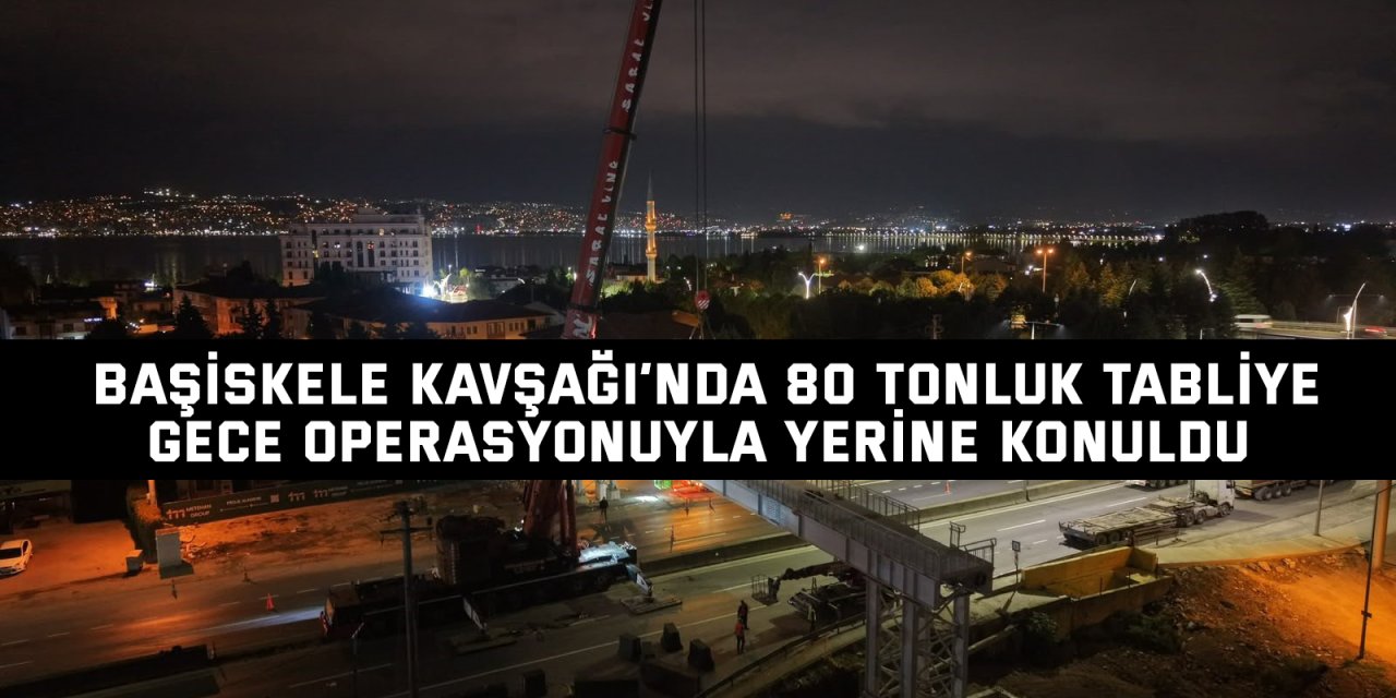 Başiskele Kavşağı’nda 80 tonluk tabliye gece operasyonuyla yerine konuldu