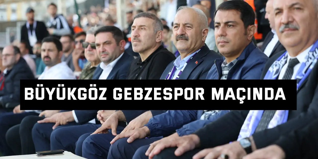 Başkan Büyükgöz Gebzespor Maçında