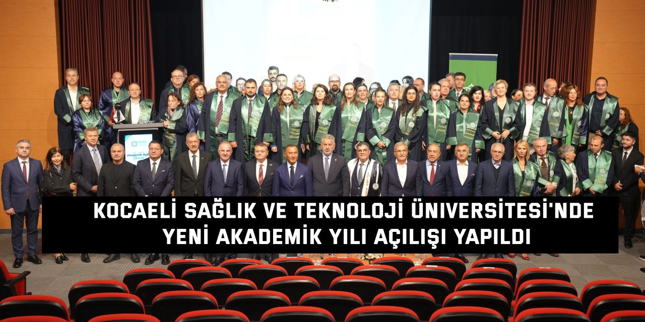 Kocaeli Sağlık ve Teknoloji Üniversitesi'nde yeni akademik yılı açılışı yapıldı
