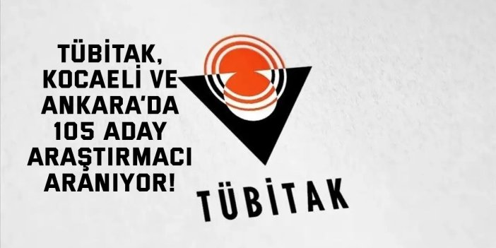 TÜBİTAK, Kocaeli ve Ankara’da 105 Aday Araştırmacı Aranıyor!