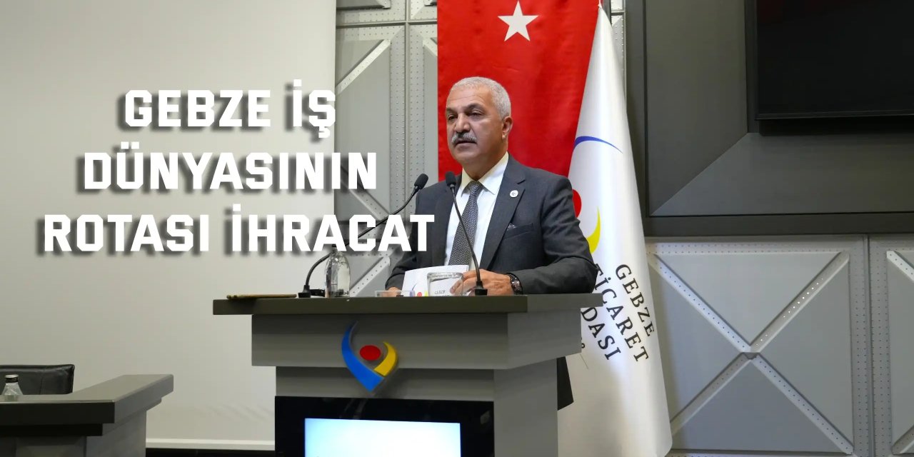 Gebze iş dünyasının rotası ihracat