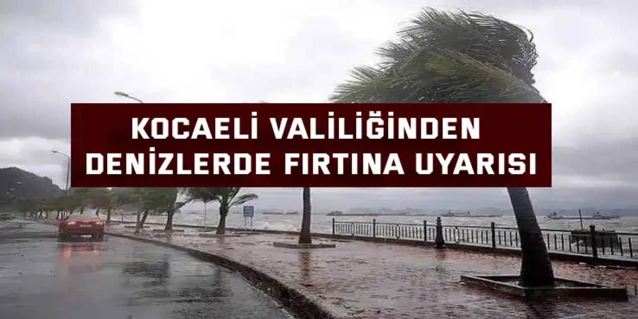 Kocaeli Valiliğinden denizlerde fırtına uyarısı