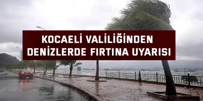 Kocaeli Valiliğinden denizlerde fırtına uyarısı