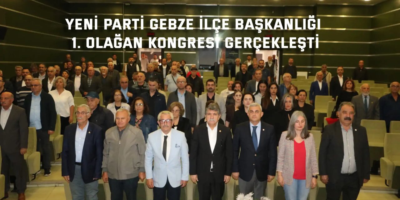 Yeni Parti Gebze İlçe Başkanlığı 1. Olağan Kongresi Gerçekleşti