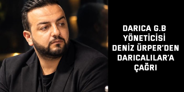 DARICA G.B YÖNETİCİSİ DENİZ ÜRPER’DEN DARICALILAR’A ÇAĞRI:  “Asırlık çınarı birlikte ayağa kaldıralım”