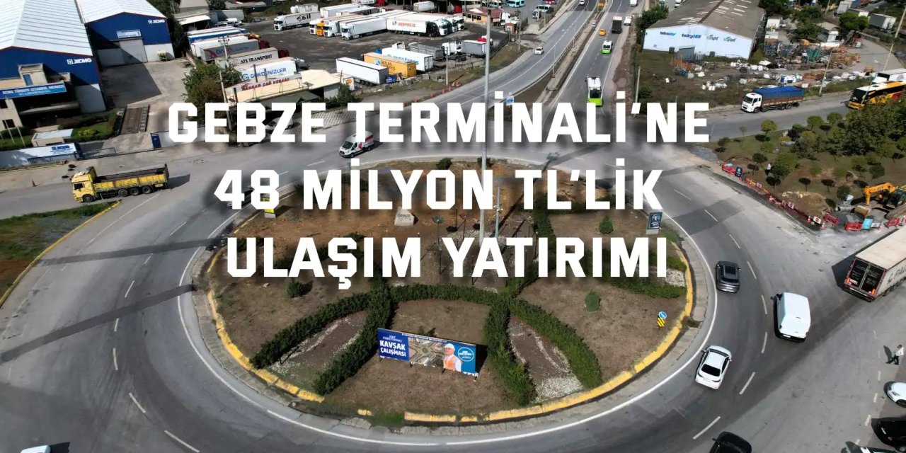 Gebze Terminali’ne 48 milyon TL’lik ulaşım yatırımı