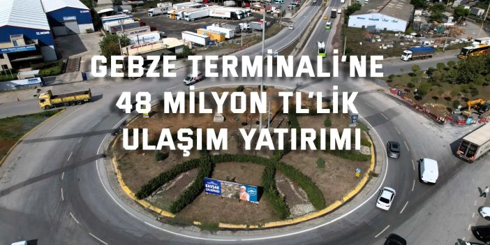 Gebze Terminali’ne 48 milyon TL’lik ulaşım yatırımı