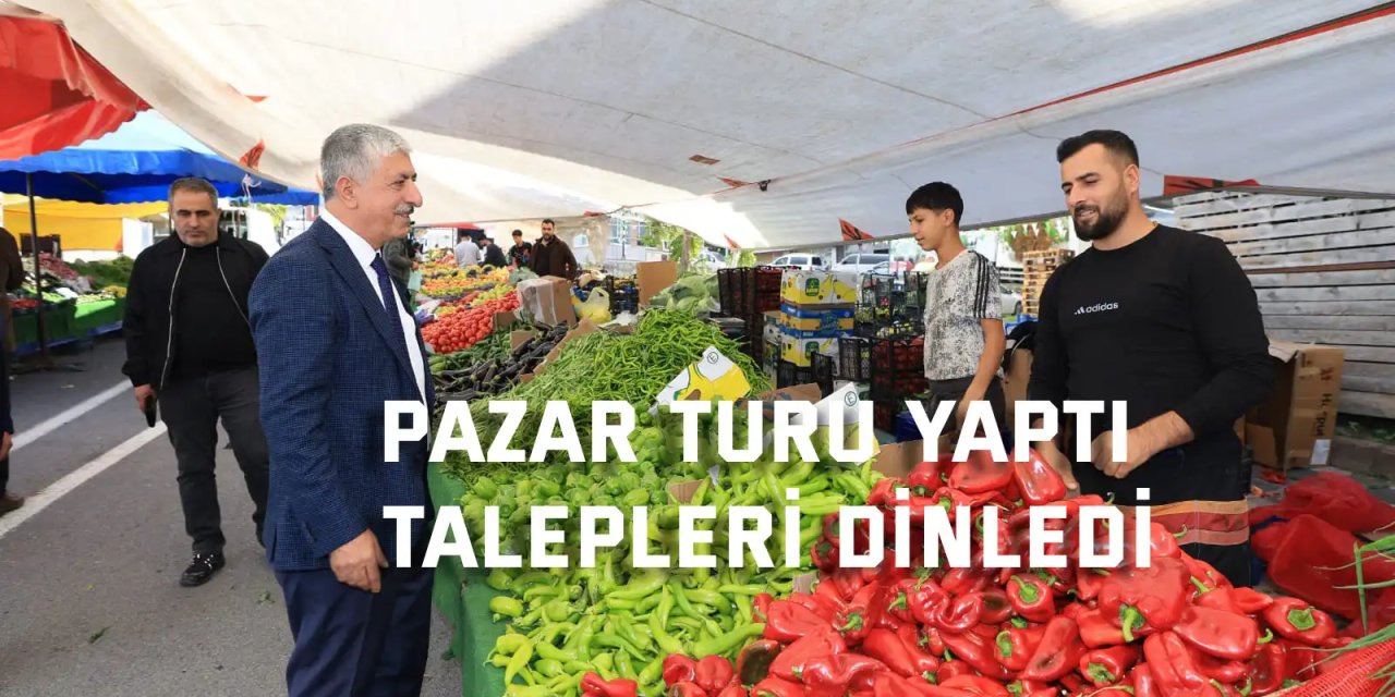 Pazar turu yaptı,  talepleri dinledi