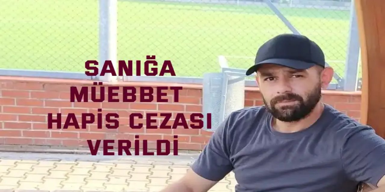 Sanığa müebbet  hapis cezası verildi